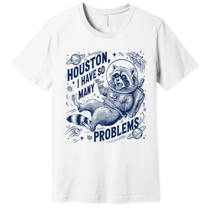 Funny Raccoon Houston I Have So Many Problems Premium T-Shirt