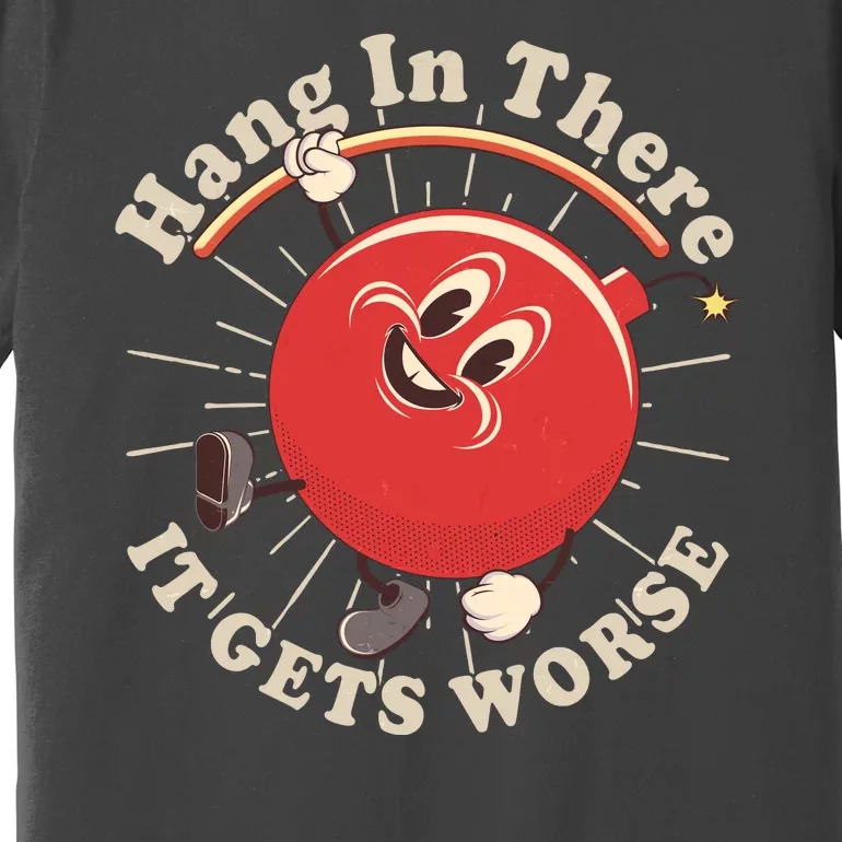 Funny Retro Hang In There It Gets Worse Premium T-Shirt