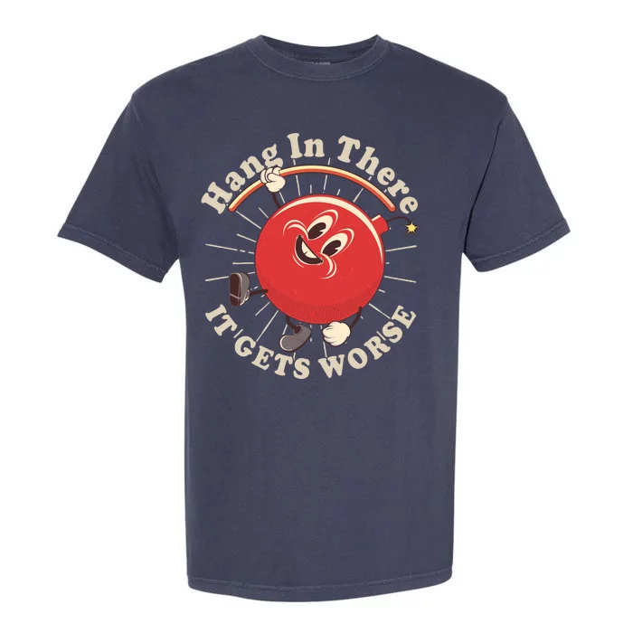 Funny Retro Hang In There It Gets Worse Garment-Dyed Heavyweight T-Shirt