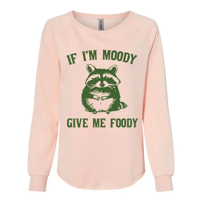 Funny Raccoon If IM Moody Give Me Foody Womens California Wash Sweatshirt