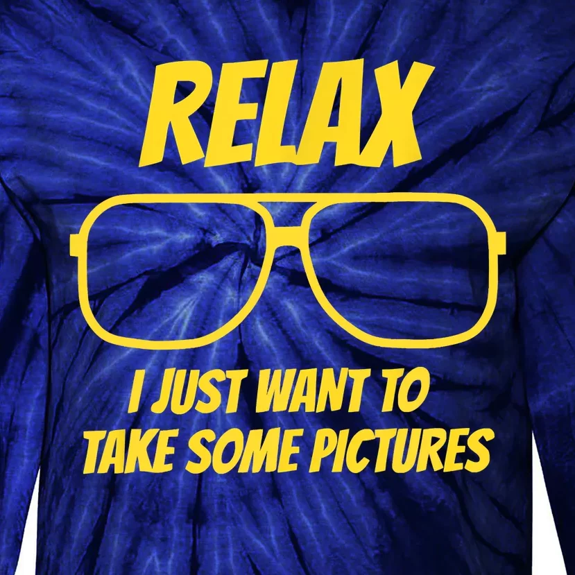 Funny Relax I Just Want To Take Some Pictures Funny Saying Humor Saying Tie-Dye Long Sleeve Shirt