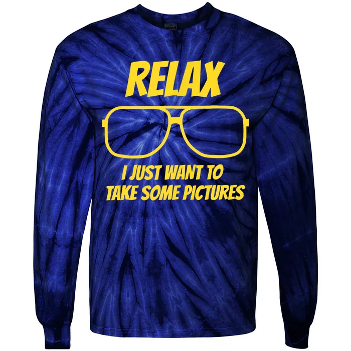 Funny Relax I Just Want To Take Some Pictures Funny Saying Humor Saying Tie-Dye Long Sleeve Shirt