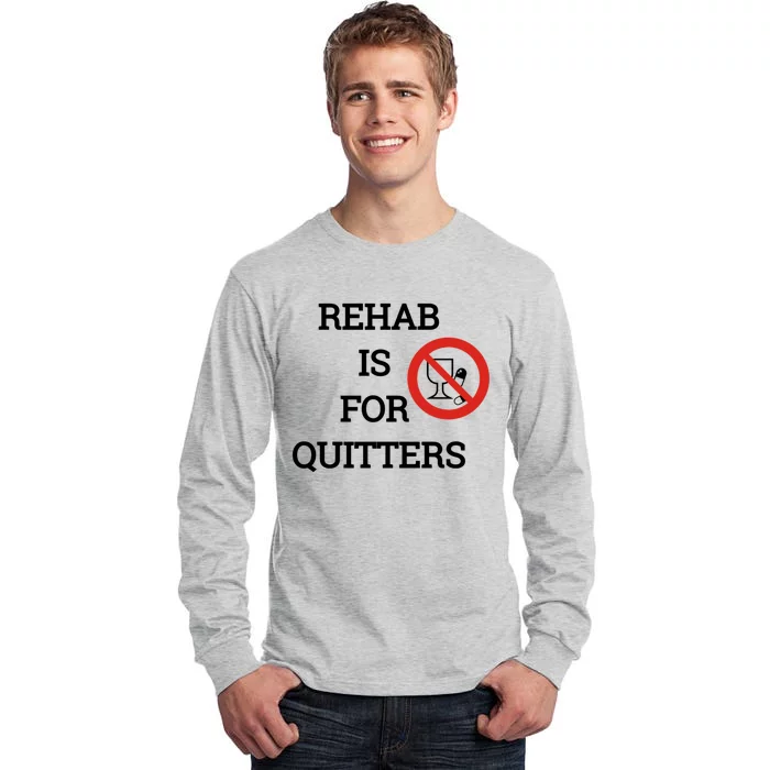 Funny Rehab Is For Quitters Ing Meaningful Gift Tall Long Sleeve T-Shirt