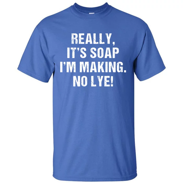 Funny Really It's Soap I'm Making No Lye Soap Maker Pun Gift Cool Gift Tall T-Shirt