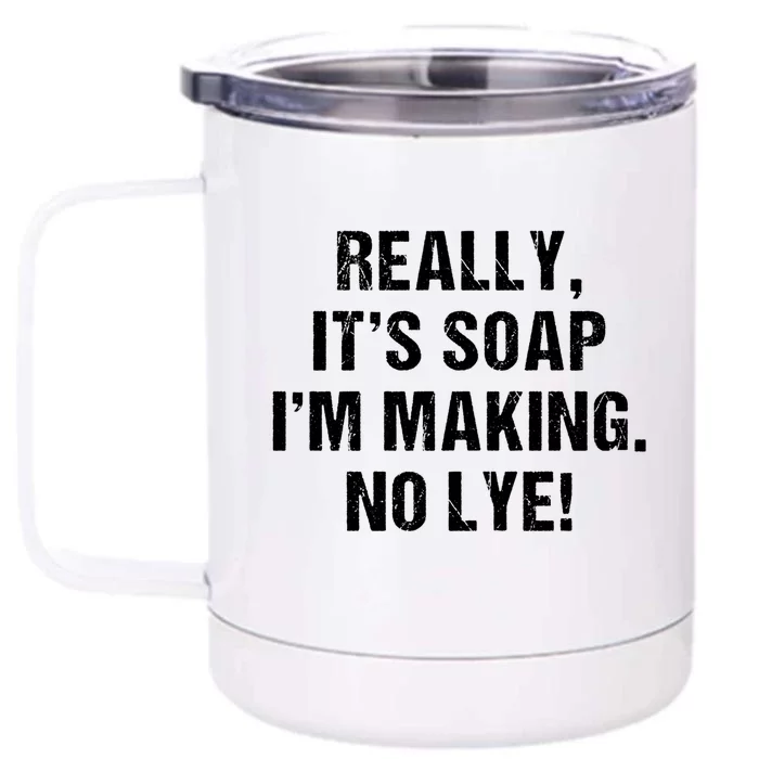 Funny Really It's Soap I'm Making No Lye Soap Maker Pun Gift Cool Gift Front & Back 12oz Stainless Steel Tumbler Cup