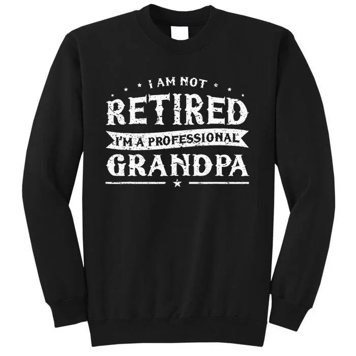 Funny Retiree Im Not Retired Im A Professional Grandpa Tall Sweatshirt