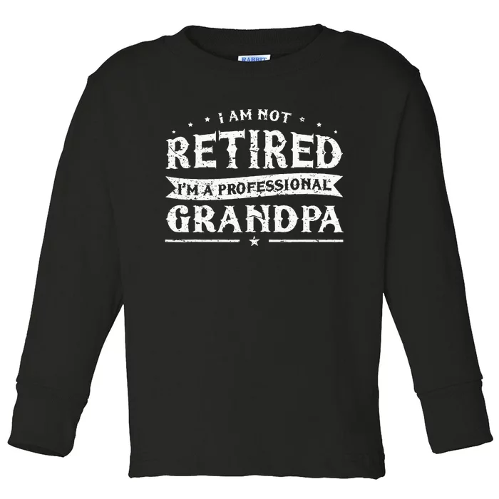 Funny Retiree Im Not Retired Im A Professional Grandpa Toddler Long Sleeve Shirt