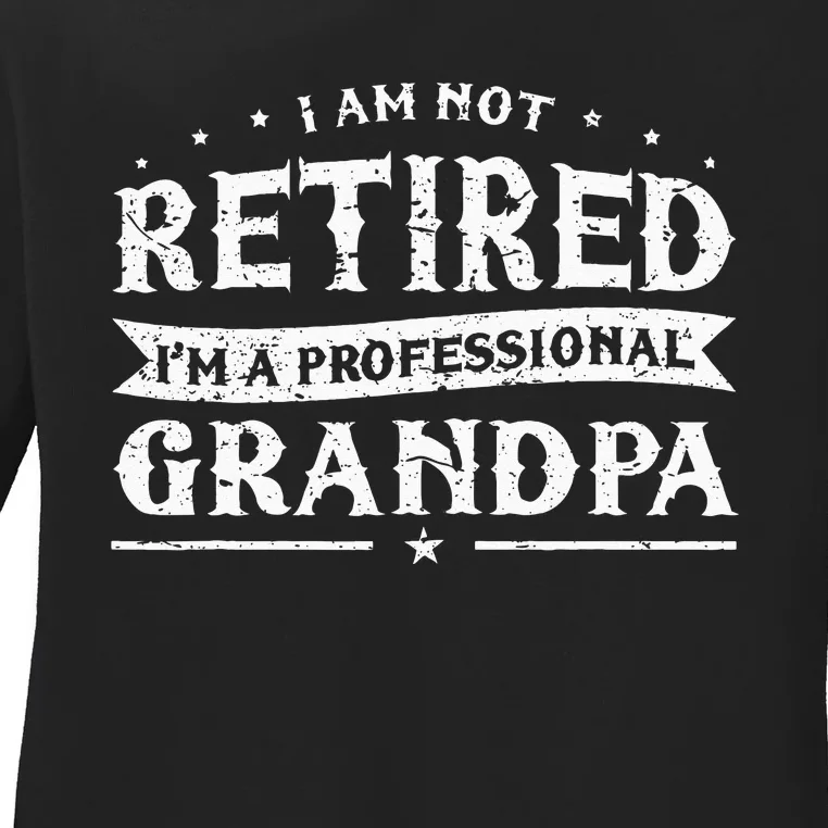 Funny Retiree Im Not Retired Im A Professional Grandpa Ladies Long Sleeve Shirt