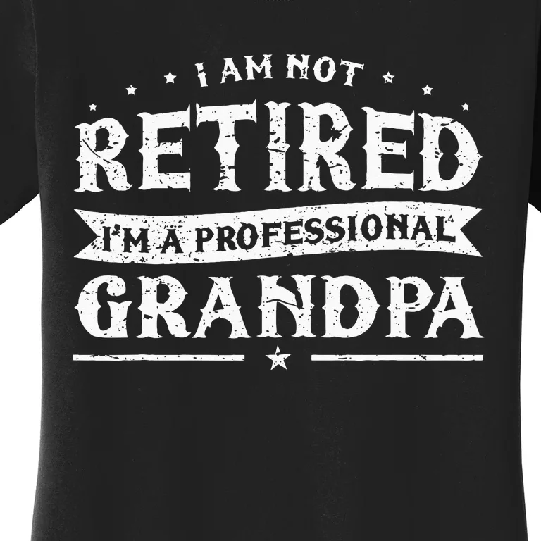 Funny Retiree Im Not Retired Im A Professional Grandpa Women's T-Shirt