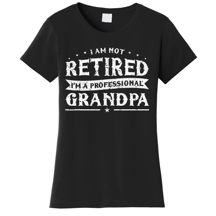 Funny Retiree Im Not Retired Im A Professional Grandpa Women's T-Shirt