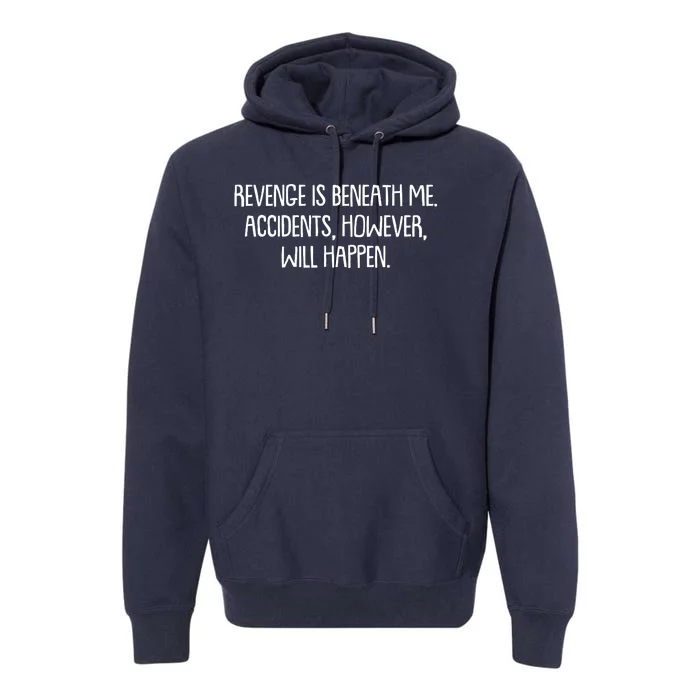 Funny Revenge Is Beneath Me Accidents However Will Happen Premium Hoodie