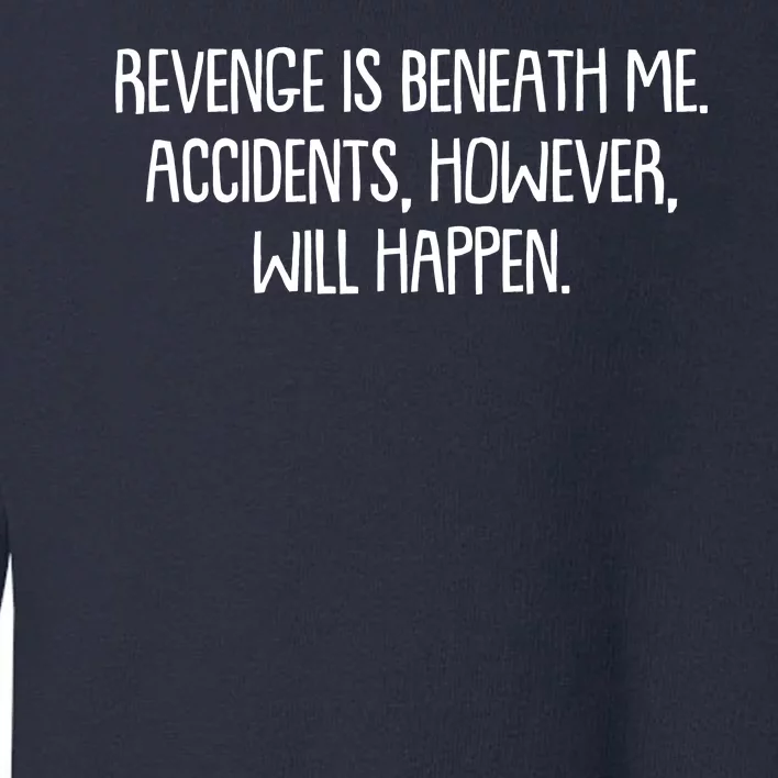 Funny Revenge Is Beneath Me Accidents However Will Happen Toddler Sweatshirt