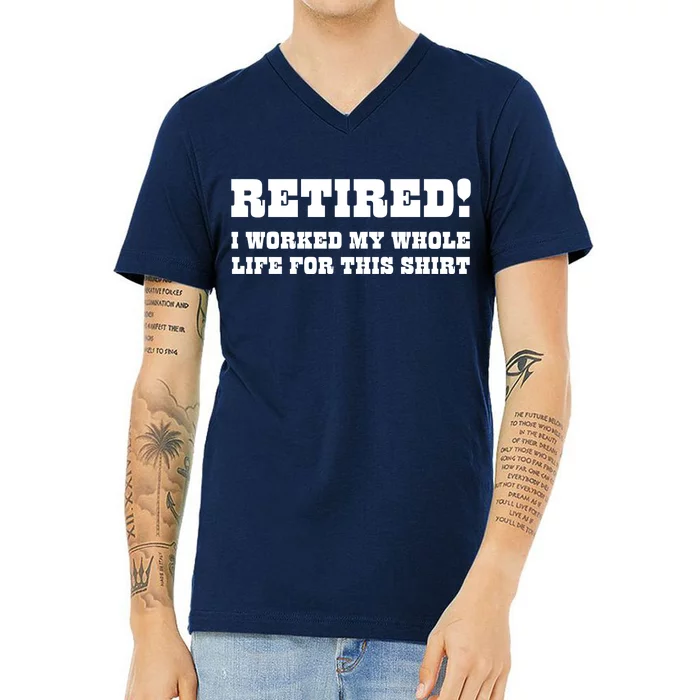 Funny Retired I Worked My Whole Life For This V-Neck T-Shirt