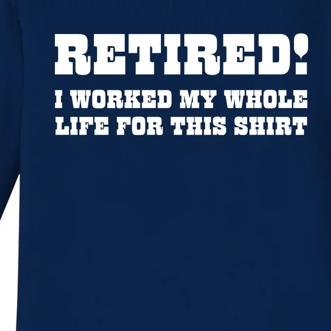 Funny Retired I Worked My Whole Life For This Baby Long Sleeve Bodysuit