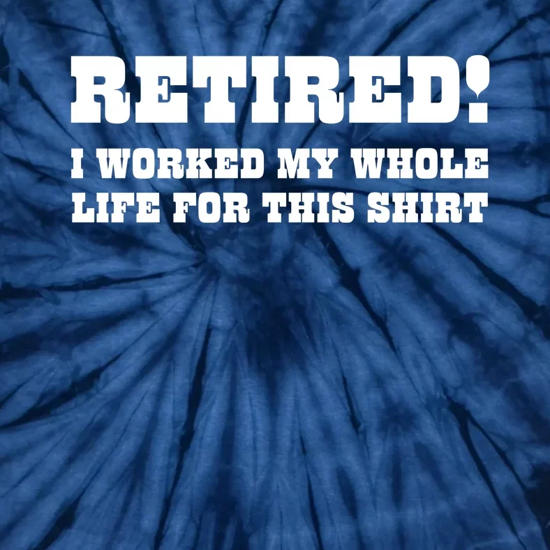 Funny Retired I Worked My Whole Life For This Tie-Dye T-Shirt