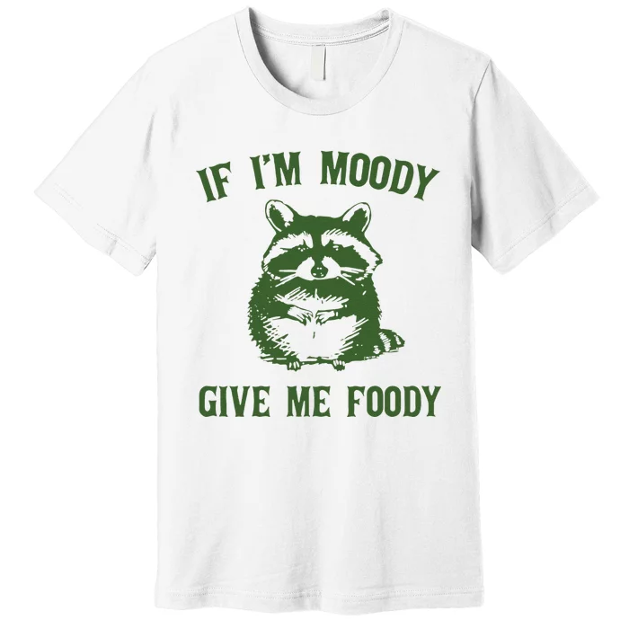 Funny Raccoon If Im Moody Give Me Foody Gift Premium T-Shirt