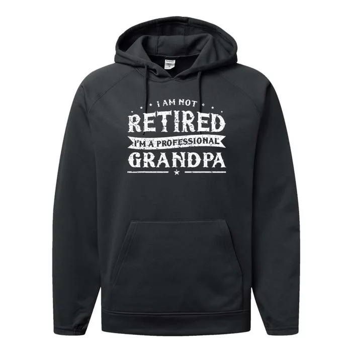 Funny Retiree Im Not Retired Im A Professional Grandpa Performance Fleece Hoodie