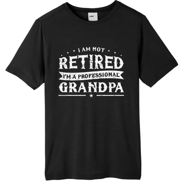 Funny Retiree Im Not Retired Im A Professional Grandpa ChromaSoft Performance T-Shirt