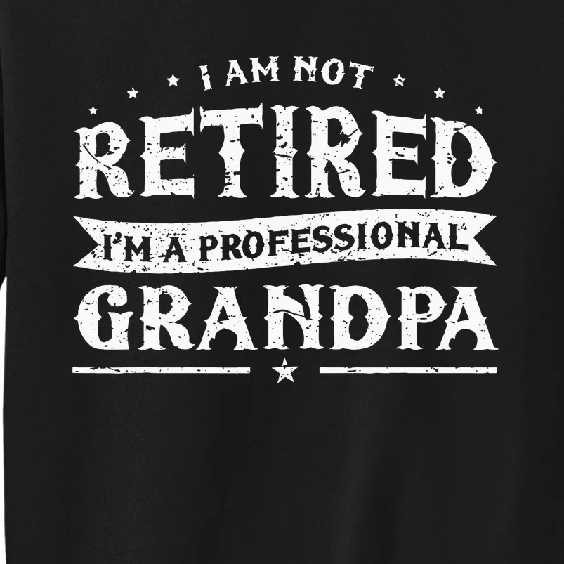 Funny Retiree Im Not Retired Im A Professional Grandpa Tall Sweatshirt