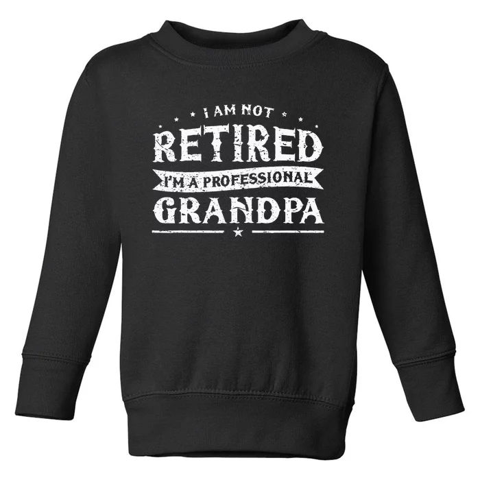 Funny Retiree Im Not Retired Im A Professional Grandpa Toddler Sweatshirt