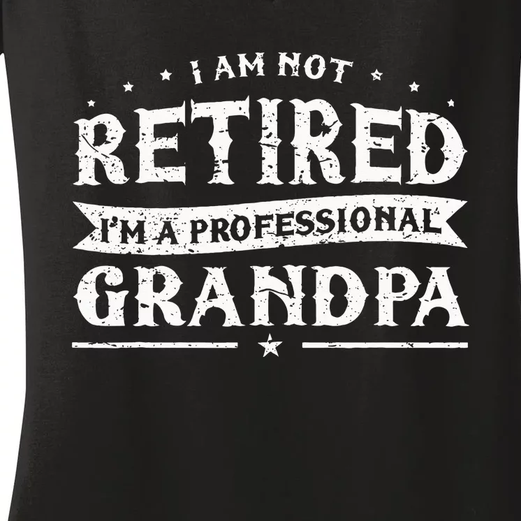 Funny Retiree Im Not Retired Im A Professional Grandpa Women's V-Neck T-Shirt