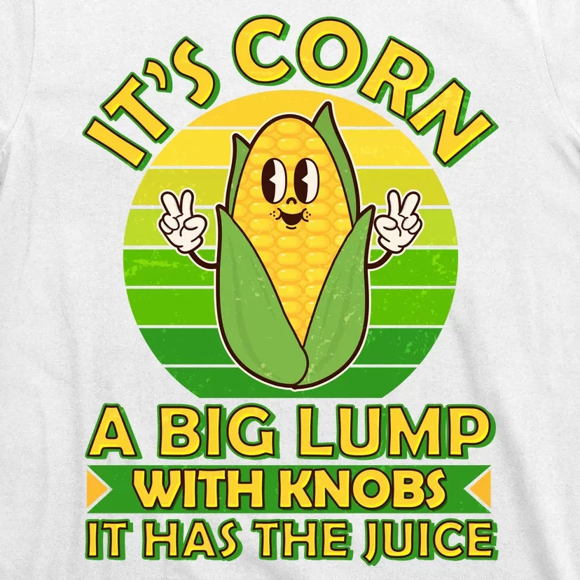 Funny Retro It's Corn A Big Lump With Knobs It Has The Juice T-Shirt