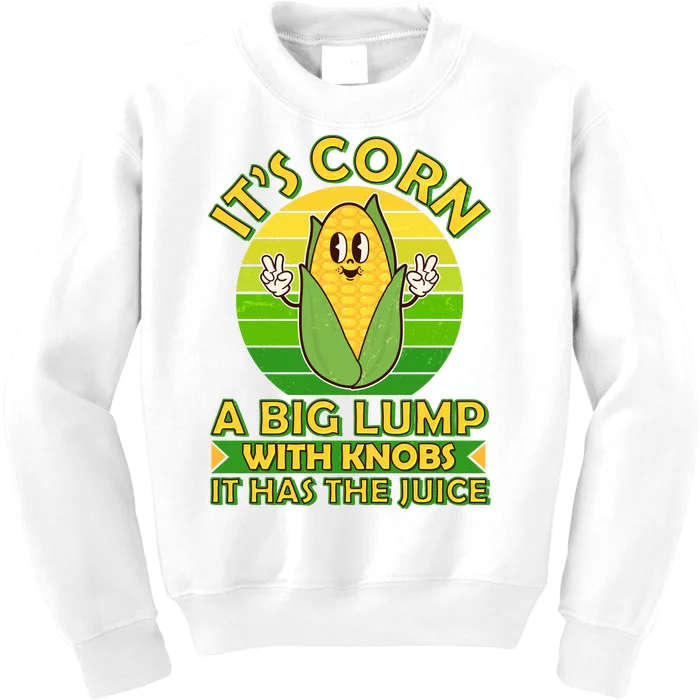 Funny Retro It's Corn A Big Lump With Knobs It Has The Juice Kids Sweatshirt