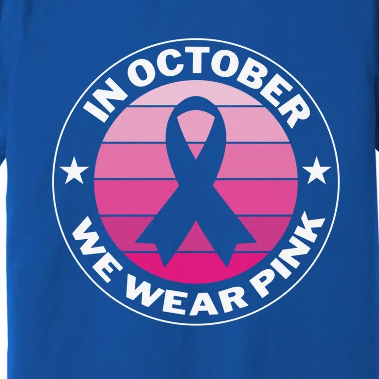 Funny Ribbon In October We Wear Pink Breast Cancer Awareness Great Gift Premium T-Shirt