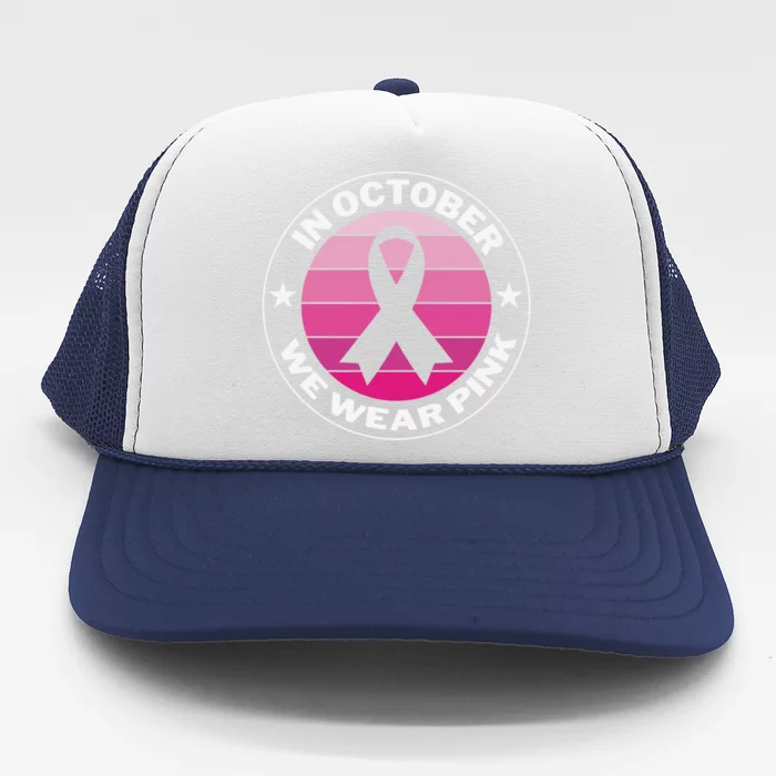 Funny Ribbon In October We Wear Pink Breast Cancer Awareness Great Gift Trucker Hat