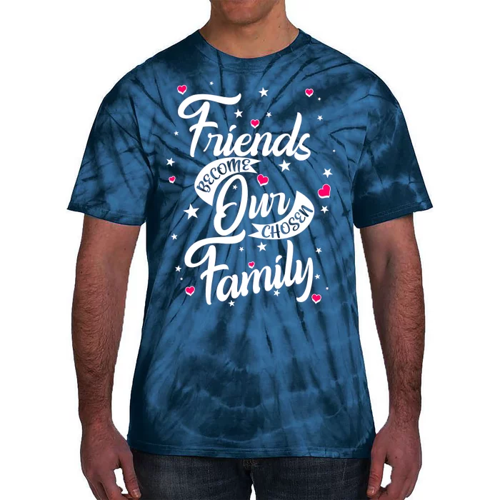 Friends Become Our Chosen Family Tie-Dye T-Shirt