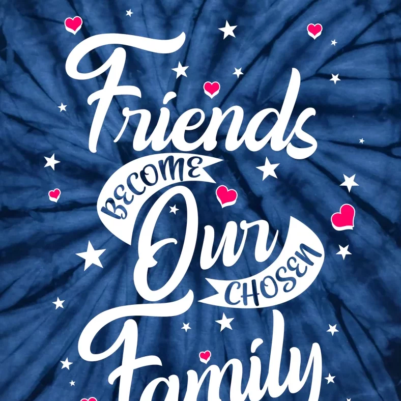 Friends Become Our Chosen Family Tie-Dye T-Shirt