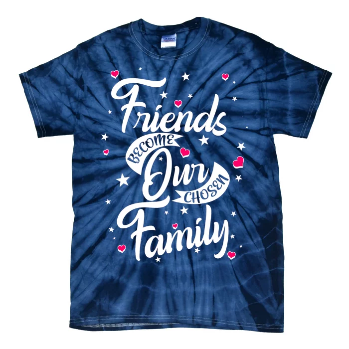 Friends Become Our Chosen Family Tie-Dye T-Shirt