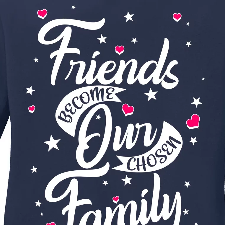 Friends Become Our Chosen Family Ladies Long Sleeve Shirt