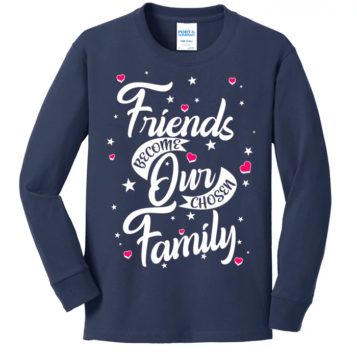 Friends Become Our Chosen Family Kids Long Sleeve Shirt