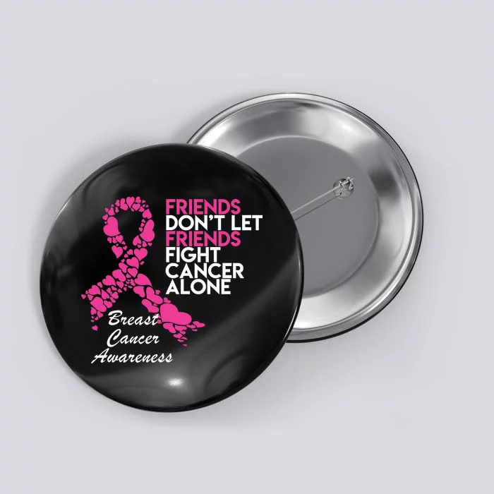 Friends Don't let Friends Fight Breast Cancer Alone Button