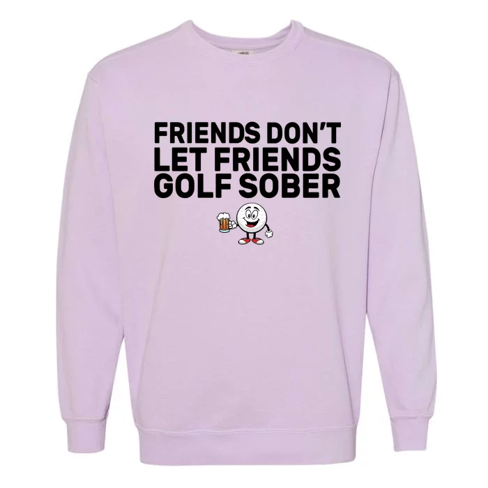 Friends Don't Let Friends Golf Sober Garment-Dyed Sweatshirt