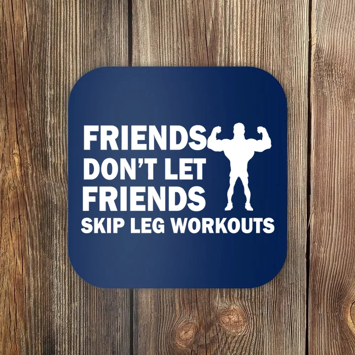 Friends Don't Let Friends Skip Leg Workouts Coaster