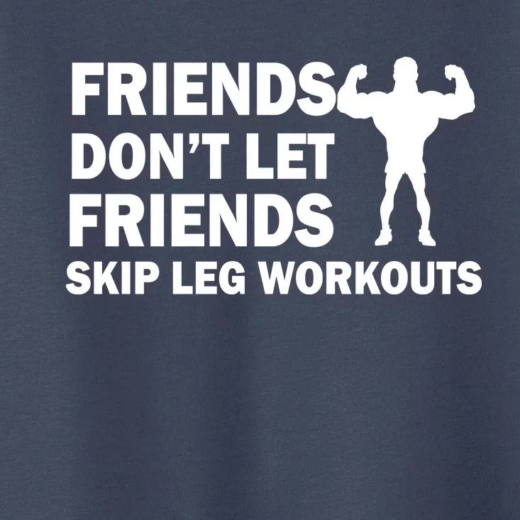 Friends Don't Let Friends Skip Leg Workouts Toddler T-Shirt