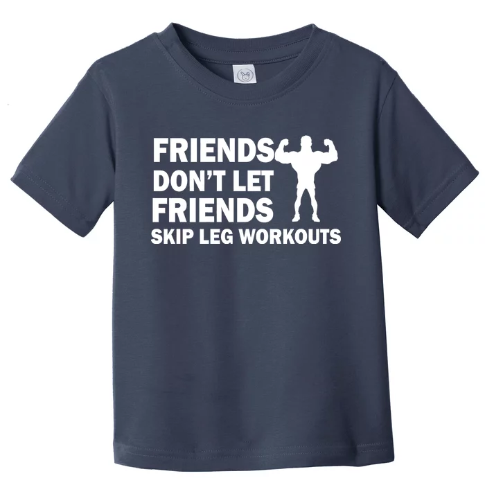 Friends Don't Let Friends Skip Leg Workouts Toddler T-Shirt