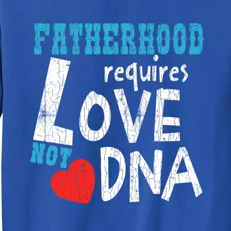 Fatherhood Requires Love Not Dna Fun Adopt Adoption Graphic Great Gift Tall Sweatshirt