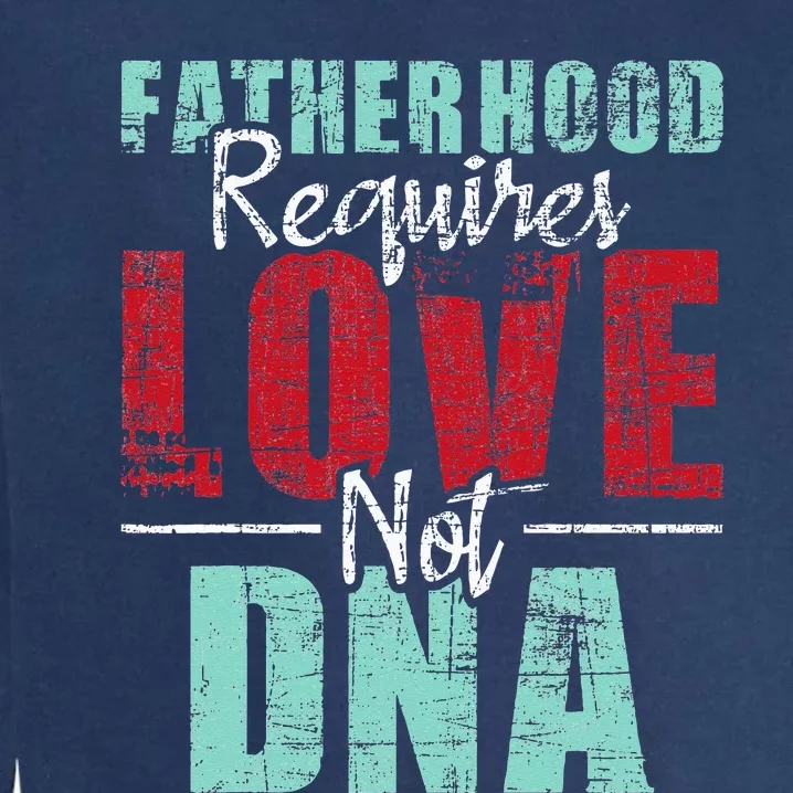 Fatherhood Requires Love Not DNA - Stepdad Stepfather Family Garment-Dyed Sweatshirt