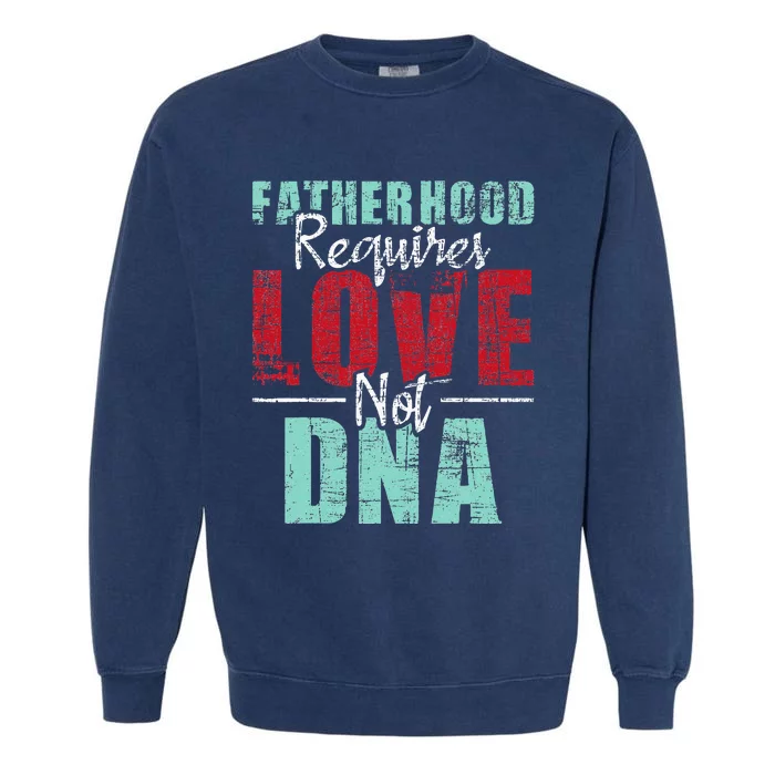 Fatherhood Requires Love Not DNA - Stepdad Stepfather Family Garment-Dyed Sweatshirt