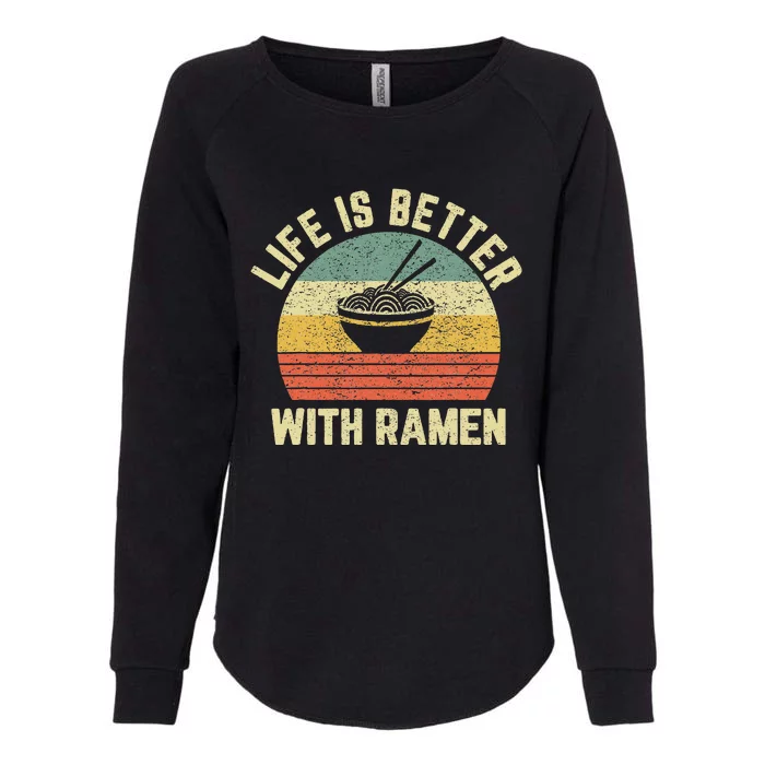 Funny Ramen Life Is Better Ramen Retro Ramen Noodle Womens California Wash Sweatshirt