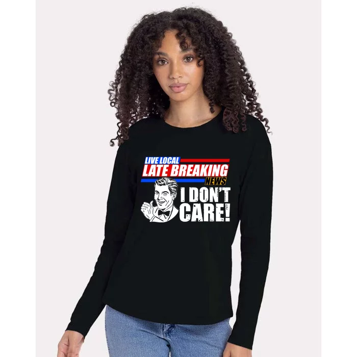 Funny Retro Live Local Late Breaking News I Don't Care Womens Cotton Relaxed Long Sleeve T-Shirt