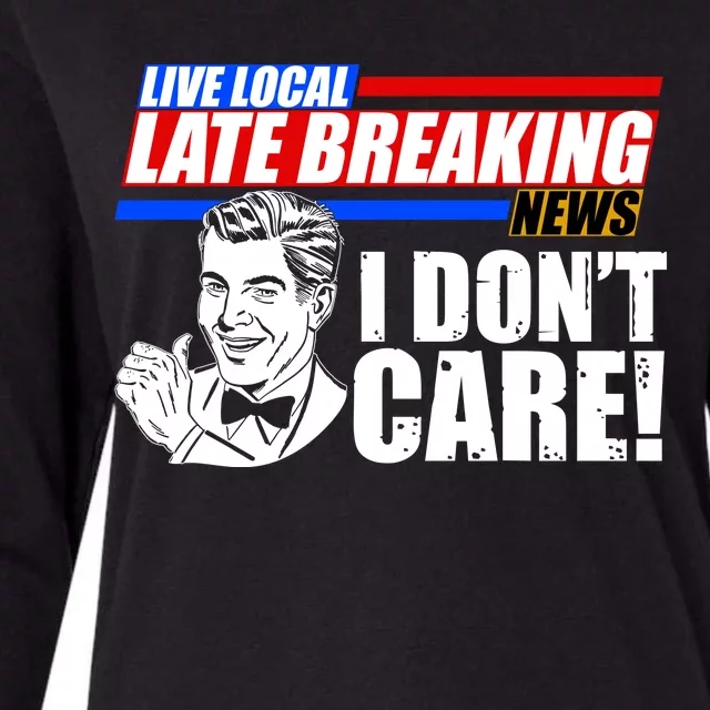 Funny Retro Live Local Late Breaking News I Don't Care Womens Cotton Relaxed Long Sleeve T-Shirt