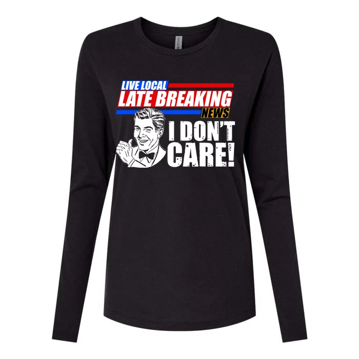 Funny Retro Live Local Late Breaking News I Don't Care Womens Cotton Relaxed Long Sleeve T-Shirt