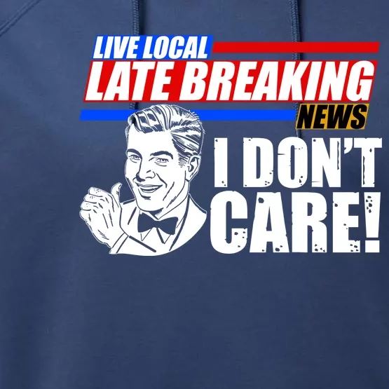 Funny Retro Live Local Late Breaking News I Don't Care Performance Fleece Hoodie