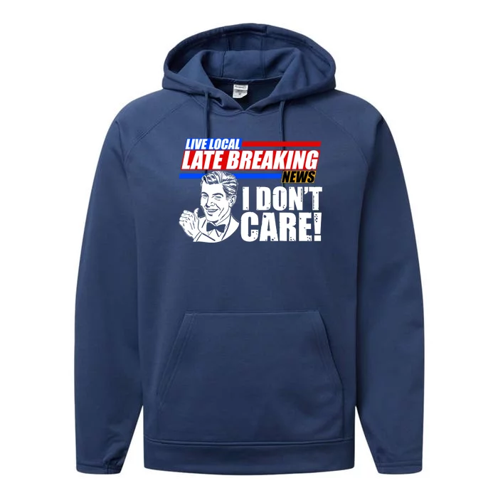 Funny Retro Live Local Late Breaking News I Don't Care Performance Fleece Hoodie