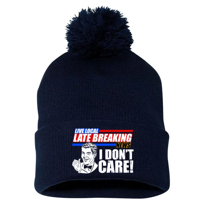 Funny Retro Live Local Late Breaking News I Don't Care Pom Pom 12in Knit Beanie