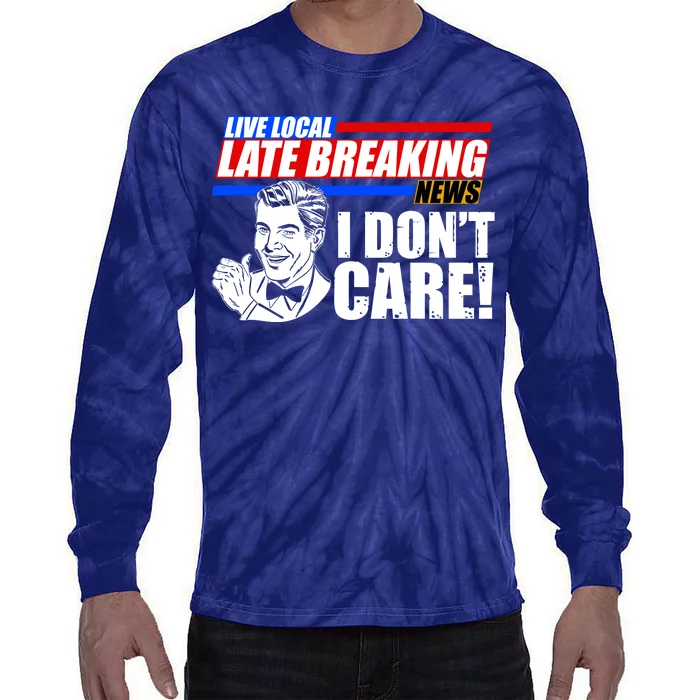 Funny Retro Live Local Late Breaking News I Don't Care Tie-Dye Long Sleeve Shirt